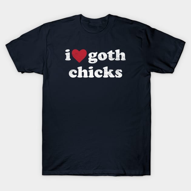 I Love Goth Chicks - Funny Gothic Humor T-Shirt by TwistedCharm